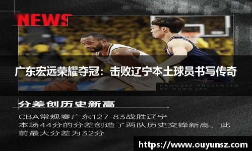 广东宏远荣耀夺冠：击败辽宁本土球员书写传奇