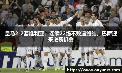 皇马2-2塞维利亚，连续22场不败遭终结，巴萨迎来逆袭机会