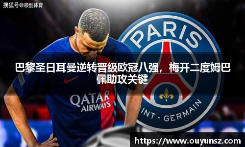巴黎圣日耳曼逆转晋级欧冠八强，梅开二度姆巴佩助攻关键