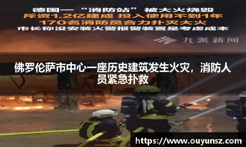 佛罗伦萨市中心一座历史建筑发生火灾，消防人员紧急扑救