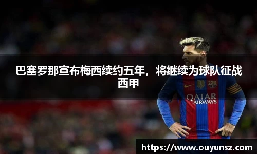 巴塞罗那宣布梅西续约五年，将继续为球队征战西甲