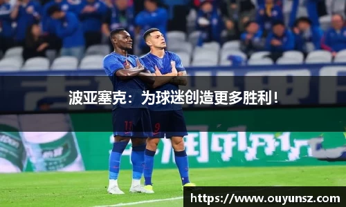 波亚塞克：为球迷创造更多胜利！