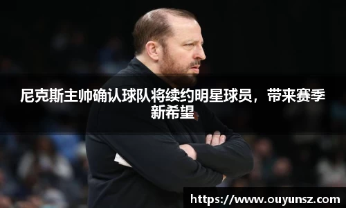 尼克斯主帅确认球队将续约明星球员，带来赛季新希望