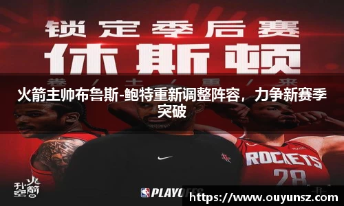 火箭主帅布鲁斯-鲍特重新调整阵容，力争新赛季突破