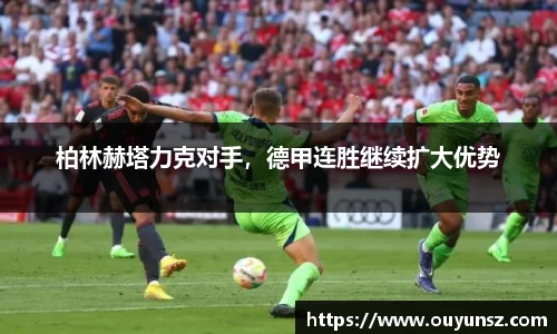 柏林赫塔力克对手，德甲连胜继续扩大优势