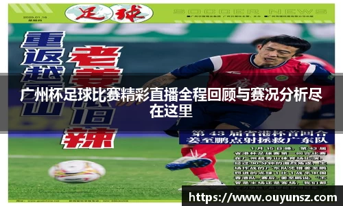 广州杯足球比赛精彩直播全程回顾与赛况分析尽在这里